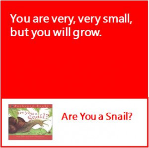 You are very, very small, but you will grow.- Are You a Snail? http ...