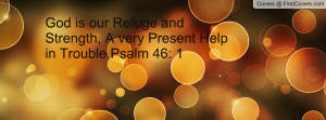 God is our Refuge and Strength, A very Present Help in Trouble Psalm ...