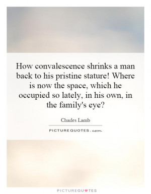 How convalescence shrinks a man back to his pristine stature! Where is ...