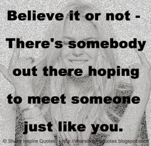 ... meet someone just like you. | Share Inspire Quotes - Inspiring Quotes