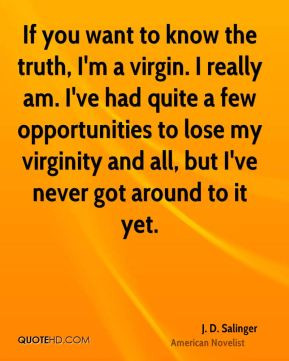 If you want to know the truth, I'm a virgin. I really am. I've had ...
