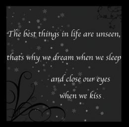 The best things in life are unseen, that why we dream when we sleep ...