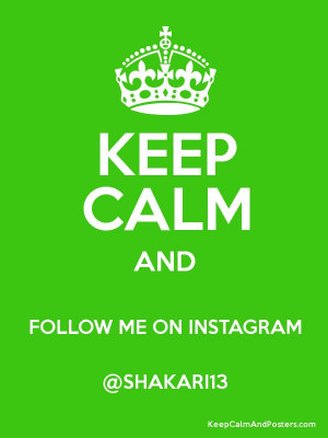 Follow me on Instagram @ shakari13