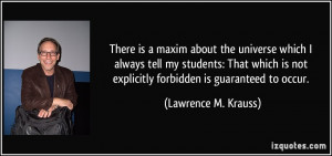 ... not explicitly forbidden is guaranteed to occur. - Lawrence M. Krauss