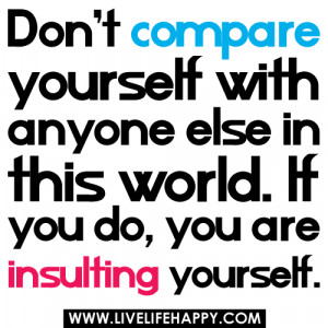 insulting quotes photo: Don't compare yourself with anyone else in ...