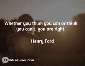 Whether you think you can or think you can't, you are right.