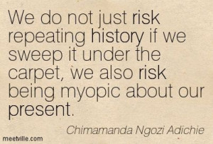 ... we also risk being myopic about our present - Chimamanda Ngozi Adichie