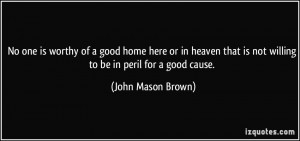 ... is not willing to be in peril for a good cause. - John Mason Brown