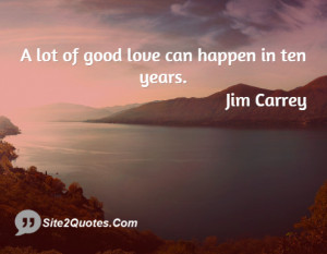 lot of good love can happen ... - Jim Carrey