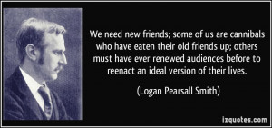 We need new friends; some of us are cannibals who have eaten their old ...