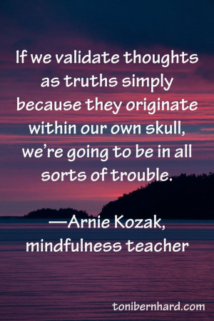If we validate thoughts as truths simply because they originate ...