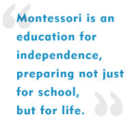 Montessori is an education for independence, preparing not just for ...