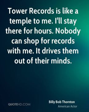 Billy Bob Thornton - Tower Records is like a temple to me. I'll stay ...