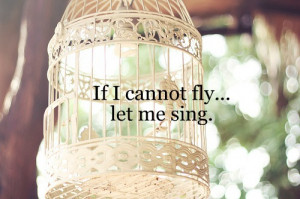 Let Me Fly Quotes http://www.tumblr.com/tagged/let%20me%20sing ...