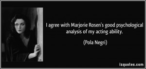 ... Rosen's good psychological analysis of my acting ability. - Pola Negri