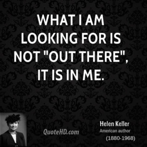 Helen keller quote what i am looking for is not out there it is in me