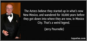 The Aztecs believe they started up in what's now New Mexico, and ...