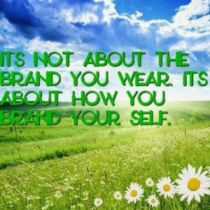 Its not about the brand you wear. Its about how you brand yourself.