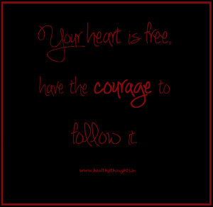 Your Heart is Free, Have Courage to Express It…