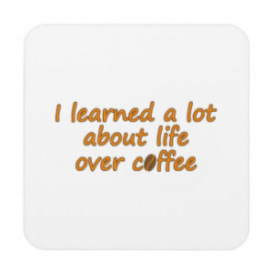 learned a lot about life over coffee quote coaster