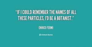 ... could remember the names of all these particles, I'd be a botanist