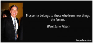 ... belongs to those who learn new things the fastest. - Paul Zane Pilzer