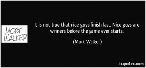 It is not true that nice guys finish last. Nice guys are winners ...