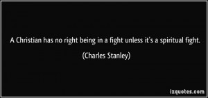 ... being in a fight unless it's a spiritual fight. - Charles Stanley