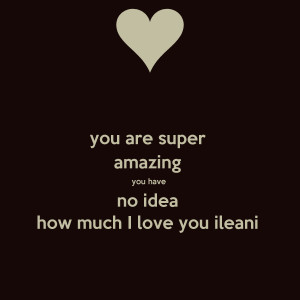 you-are-super-amazing-you-have-no-idea-how-much-i-love-you-ileani-.png