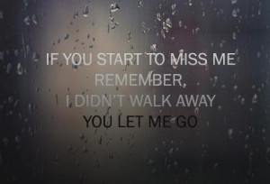... Miss Me Remember,I Didn’t Walk Away You Let Me Go ~ Break Up Quote