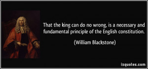 That the king can do no wrong, is a necessary and fundamental ...