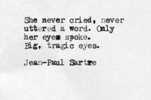 ... . Big, tragic eyes. ~Jean-Paul Sartre, from 'No Exit' #existentialism