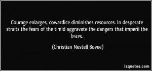Courage enlarges, cowardice diminishes resources. In desperate straits ...