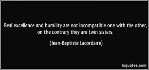 Real excellence and humility are not incompatible one with the other ...
