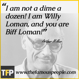 am not a dime a dozen! I am Willy Loman, and you are Biff Loman!