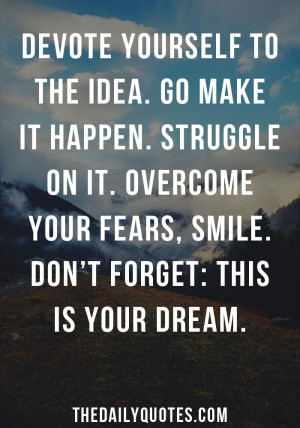 ... on it. Overcome your fears, smile. Don’t forget: this is your dream