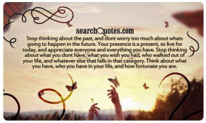 Stop thinking about the past, and dont worry too much about whats ...