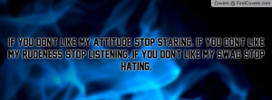 ... my rudeness, stop listening. If you don't like my swag, stop hating