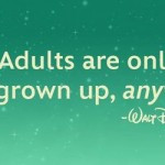 Walt Disney Quotes – 270 Adults are only kids grown up, anyway.