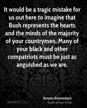 It would be a tragic mistake for us out here to imagine that Bush ...