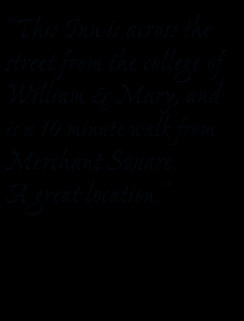 This Inn is across the street from William & Mary, and a 10 minute ...