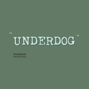 Quotes About: underdog