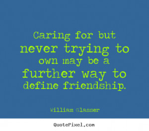 quotes about friendship by william glasser create friendship quote ...