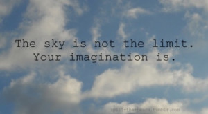 quote The Sky is not the limit. Your imagination is… www ...