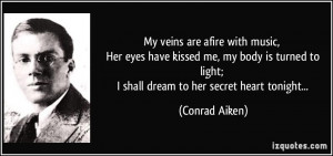 ... to light; I shall dream to her secret heart tonight... - Conrad Aiken