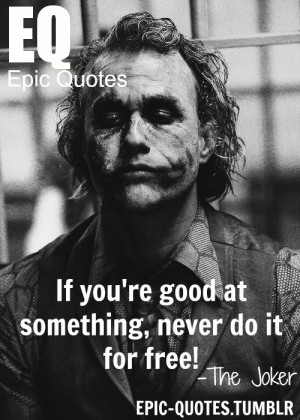 ... at something, never do it for free.the joker quotesMORE OF EPIC QUOTES