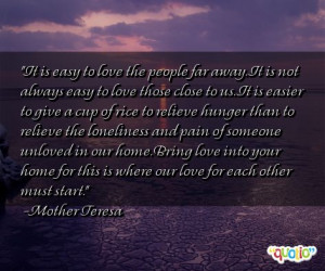 ... is easy to love the people far away it is not always easy to love