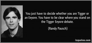 ... be clear where you stand on the Tigger/Eeyore debate. - Randy Pausch