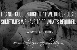 It's not good enough that we do our best; sometimes we have to do what ...