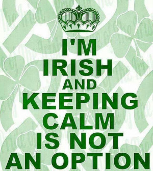 Irish, and Keeping Calm Is Not an Option.